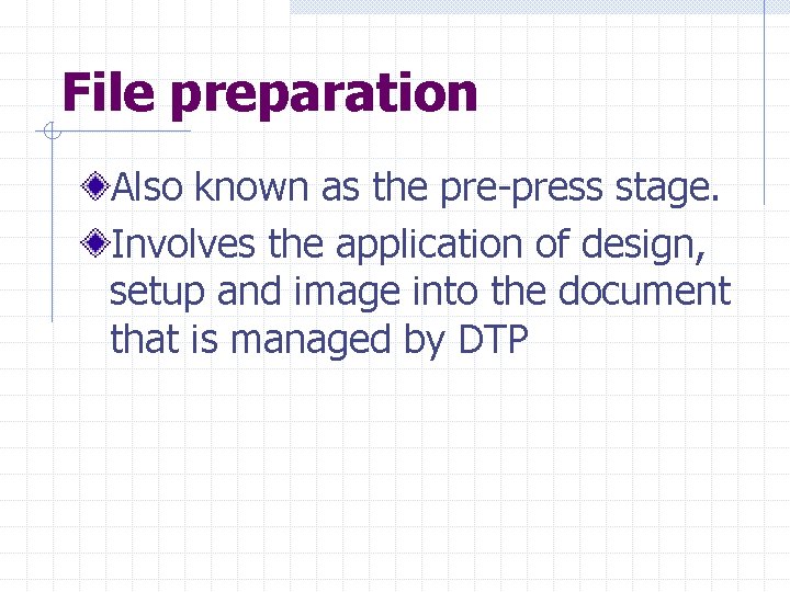 File preparation Also known as the pre-press stage. Involves the application of design, setup