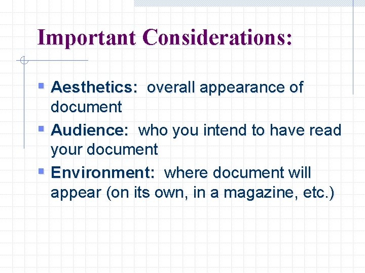 Important Considerations: § Aesthetics: overall appearance of document § Audience: who you intend to