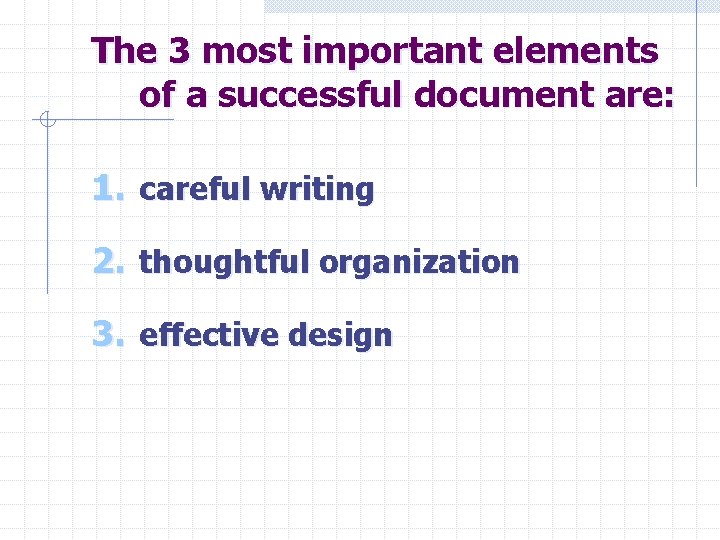 The 3 most important elements of a successful document are: 1. careful writing 2.