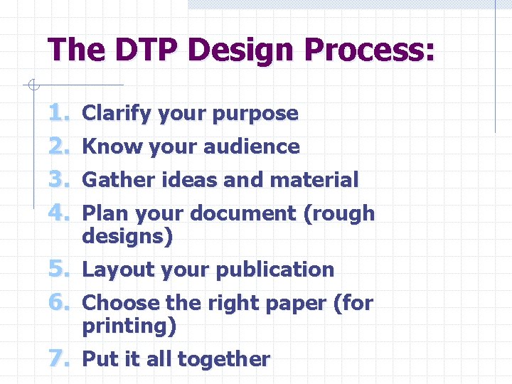 The DTP Design Process: 1. 2. 3. 4. Clarify your purpose Know your audience