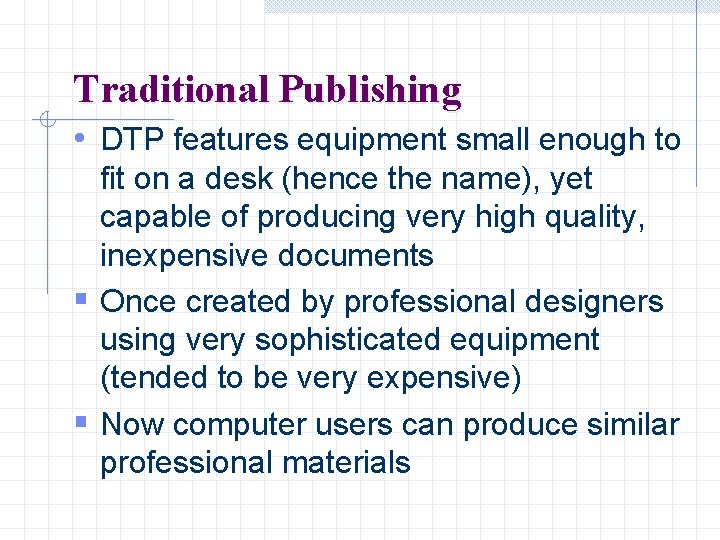 Traditional Publishing • DTP features equipment small enough to fit on a desk (hence