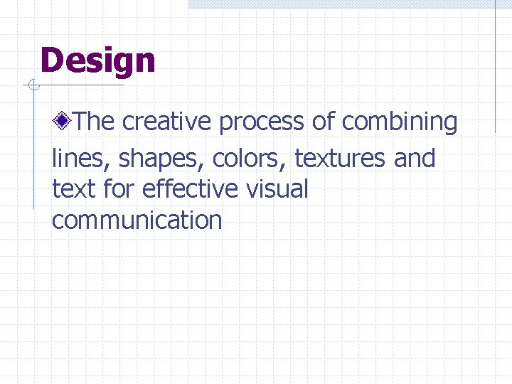 Design The creative process of combining lines, shapes, colors, textures and text for effective