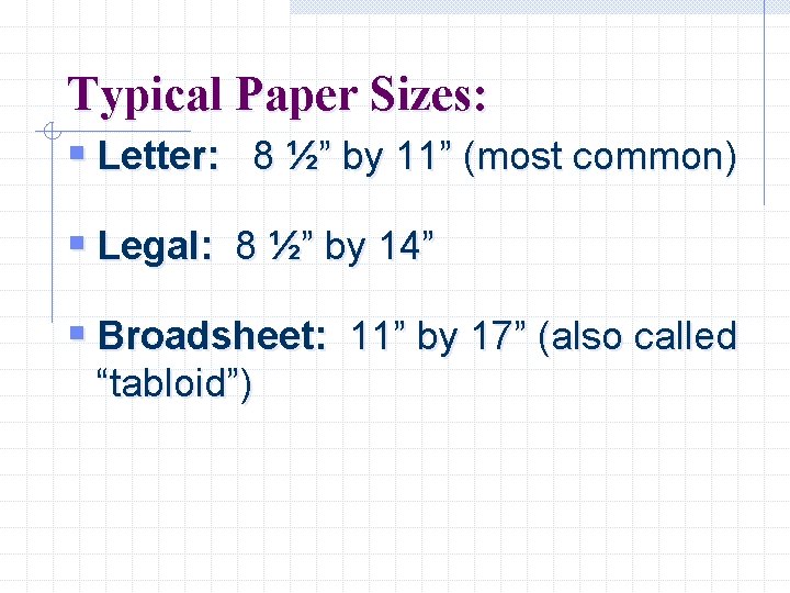 Typical Paper Sizes: § Letter: 8 ½” by 11” (most common) § Legal: 8