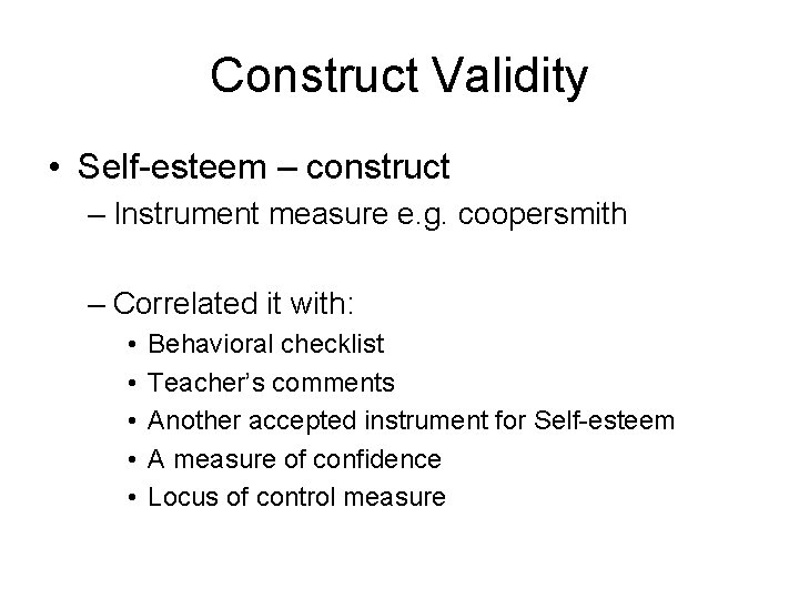 Construct Validity • Self-esteem – construct – Instrument measure e. g. coopersmith – Correlated