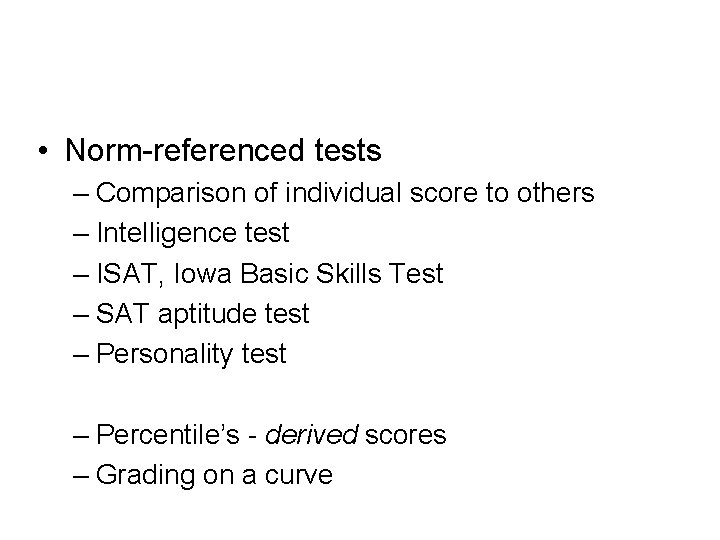  • Norm-referenced tests – Comparison of individual score to others – Intelligence test