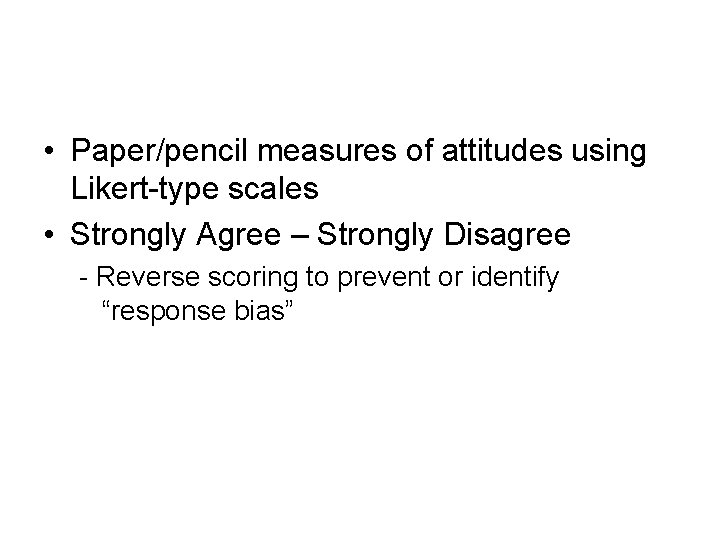  • Paper/pencil measures of attitudes using Likert-type scales • Strongly Agree – Strongly