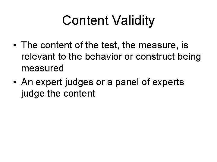 Content Validity • The content of the test, the measure, is relevant to the