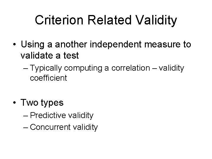 Criterion Related Validity • Using a another independent measure to validate a test –