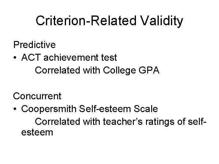 Criterion-Related Validity Predictive • ACT achievement test Correlated with College GPA Concurrent • Coopersmith