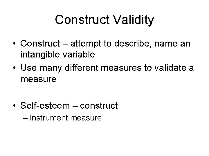 Construct Validity • Construct – attempt to describe, name an intangible variable • Use