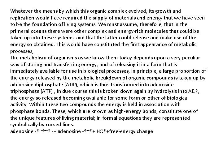 Whatever the means by which this organic complex evolved, its growth and replication would