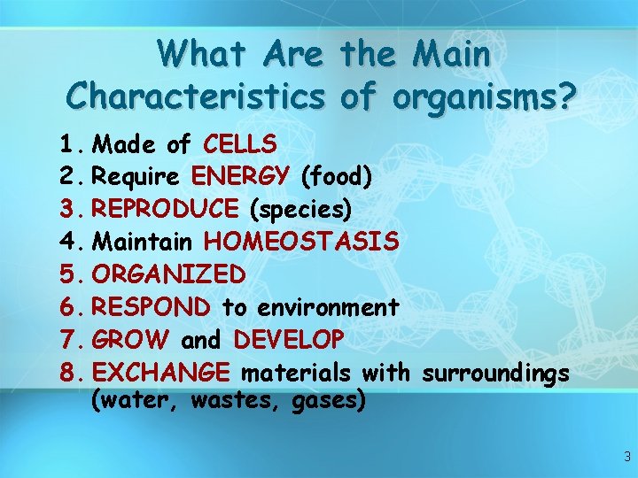 What Are the Main Characteristics of organisms? 1. Made of CELLS 2. Require ENERGY