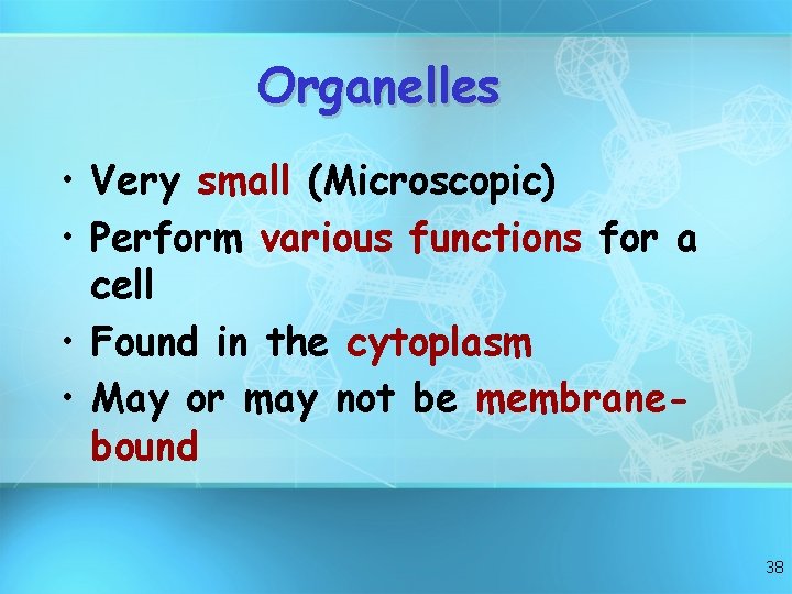 Organelles • Very small (Microscopic) • Perform various functions for a cell • Found