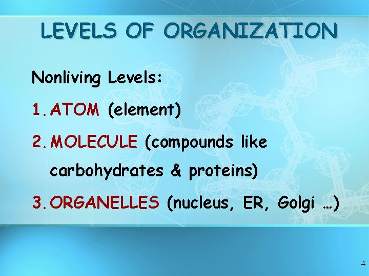 LEVELS OF ORGANIZATION Nonliving Levels: 1. ATOM (element) 2. MOLECULE (compounds like carbohydrates &