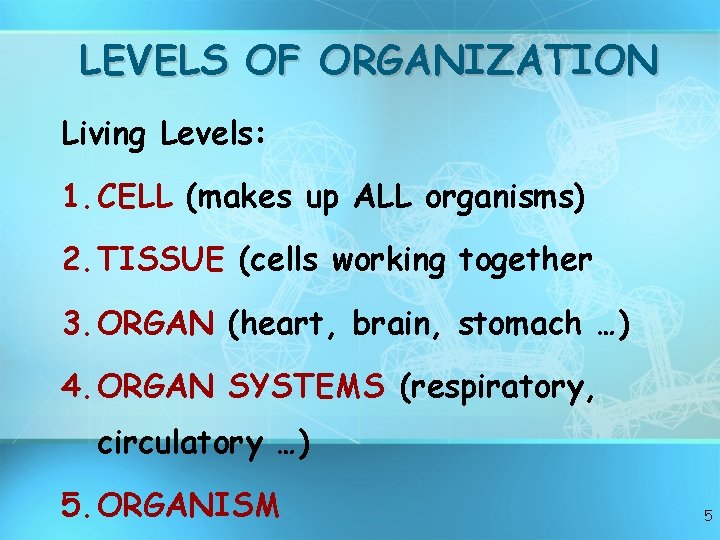 LEVELS OF ORGANIZATION Living Levels: 1. CELL (makes up ALL organisms) 2. TISSUE (cells