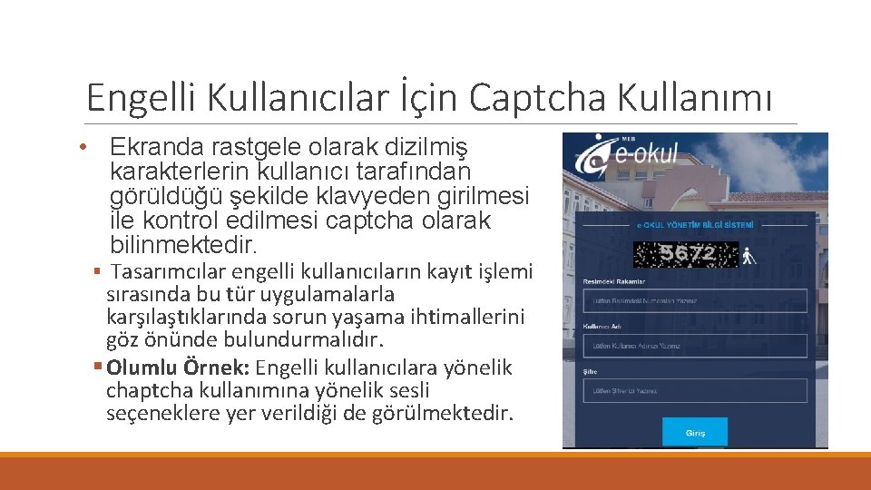 Engelli Kullanıcılar İçin Captcha Kullanımı • Ekranda rastgele olarak dizilmiş karakterlerin kullanıcı tarafından görüldüğü