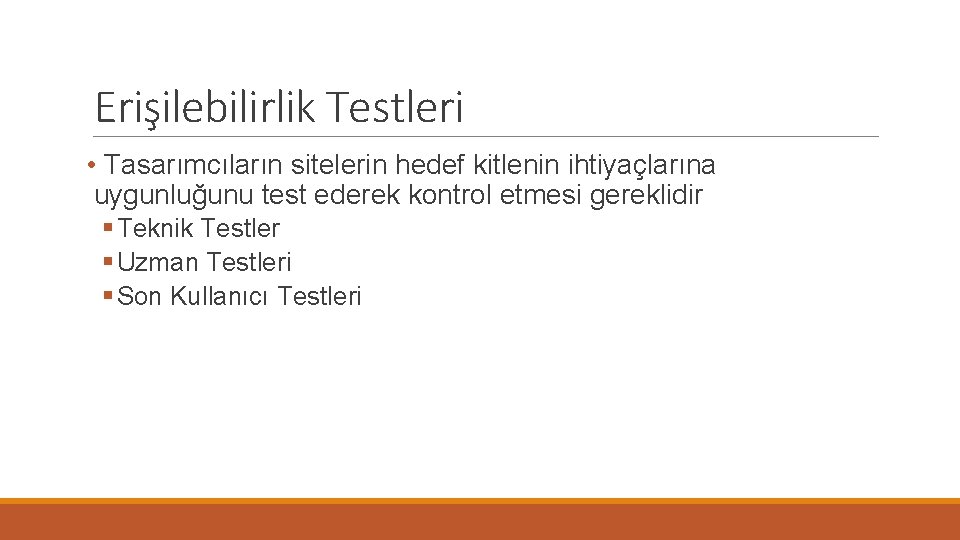 Erişilebilirlik Testleri • Tasarımcıların sitelerin hedef kitlenin ihtiyaçlarına uygunluğunu test ederek kontrol etmesi gereklidir