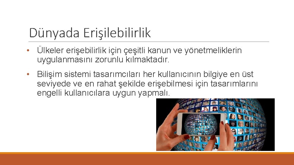 Dünyada Erişilebilirlik • Ülkeler erişebilirlik için çeşitli kanun ve yönetmeliklerin uygulanmasını zorunlu kılmaktadır. •