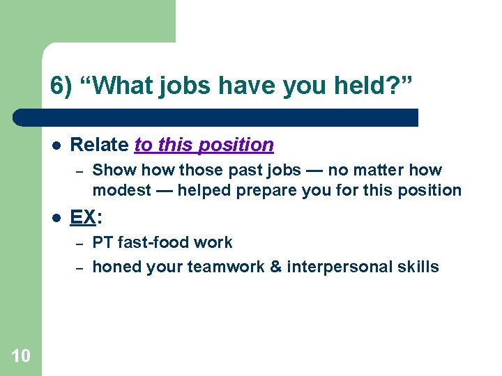 6) “What jobs have you held? ” l Relate to this position – l