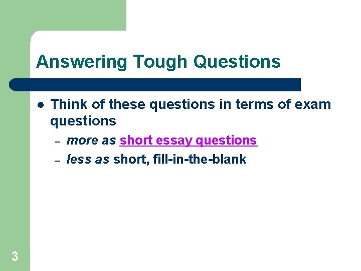 Answering Tough Questions l Think of these questions in terms of exam questions –