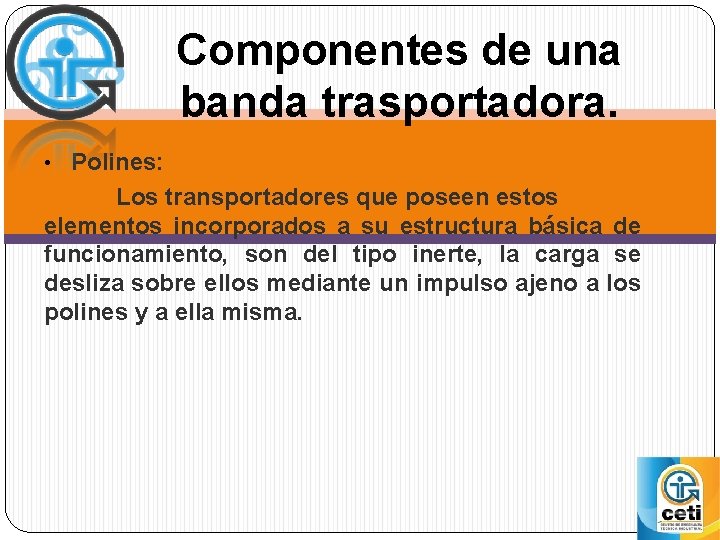 Componentes de una banda trasportadora. • Polines: Los transportadores que poseen estos elementos incorporados