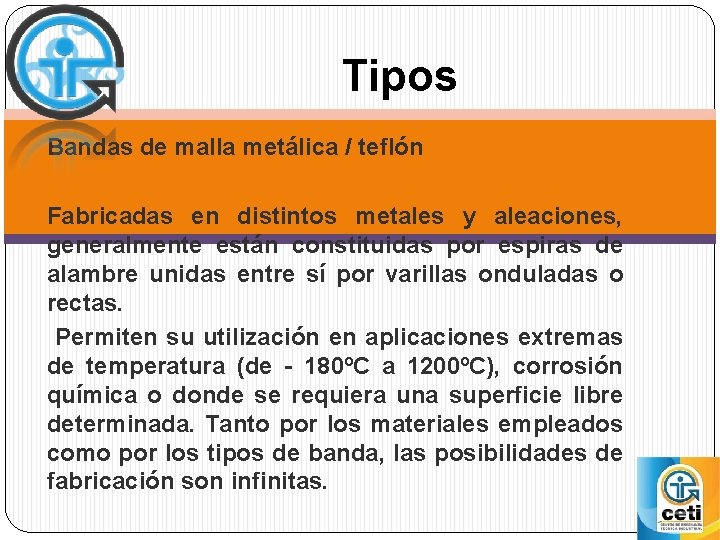 Tipos Bandas de malla metálica / teflón Fabricadas en distintos metales y aleaciones, generalmente