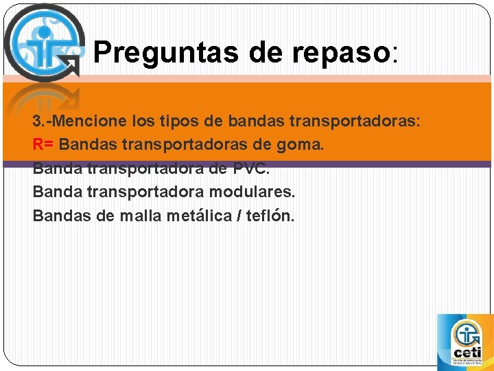 Preguntas de repaso: 3. -Mencione los tipos de bandas transportadoras: R= Bandas transportadoras de