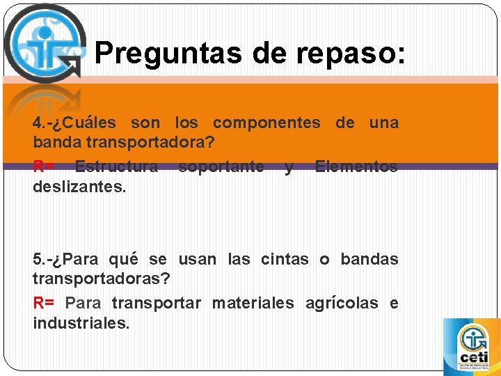 Preguntas de repaso: 4. -¿Cuáles son los componentes de una banda transportadora? R= Estructura