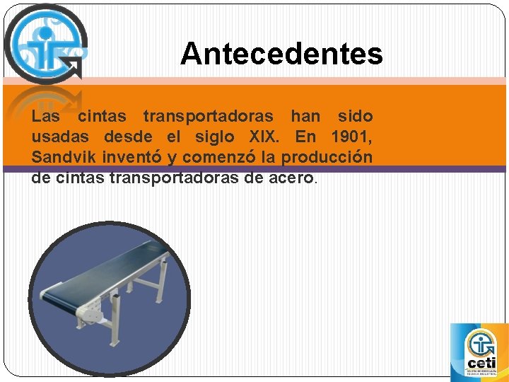 Antecedentes Las cintas transportadoras han sido usadas desde el siglo XIX. En 1901, Sandvik