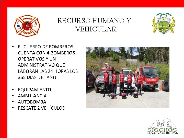 RECURSO HUMANO Y VEHICULAR • EL CUERPO DE BOMBEROS CUENTA CON 4 BOMBEROS OPERATIVOS