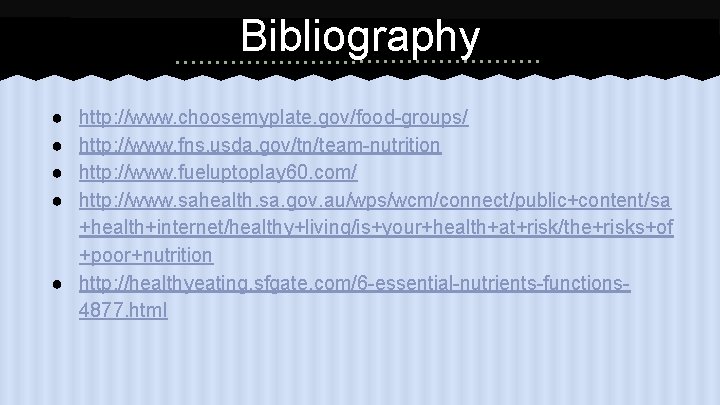 Bibliography ● ● http: //www. choosemyplate. gov/food-groups/ http: //www. fns. usda. gov/tn/team-nutrition http: //www.
