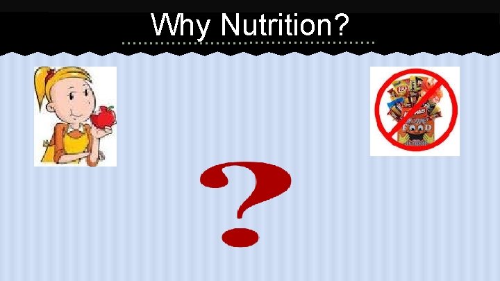 Why Nutrition? 