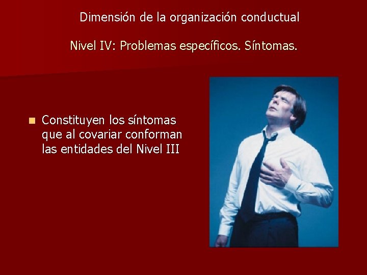 Dimensión de la organización conductual Nivel IV: Problemas específicos. Síntomas. n Constituyen los síntomas