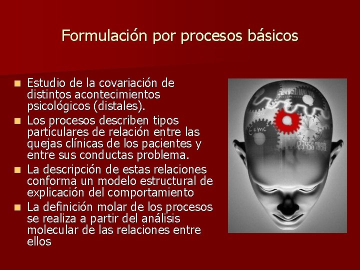 Formulación por procesos básicos Estudio de la covariación de distintos acontecimientos psicológicos (distales). n