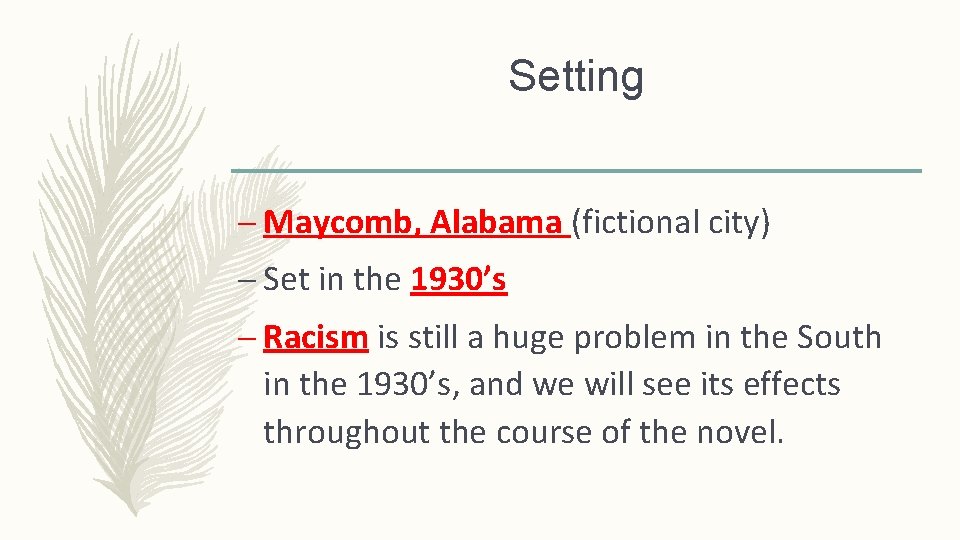 Setting – Maycomb, Alabama (fictional city) – Set in the 1930’s – Racism is