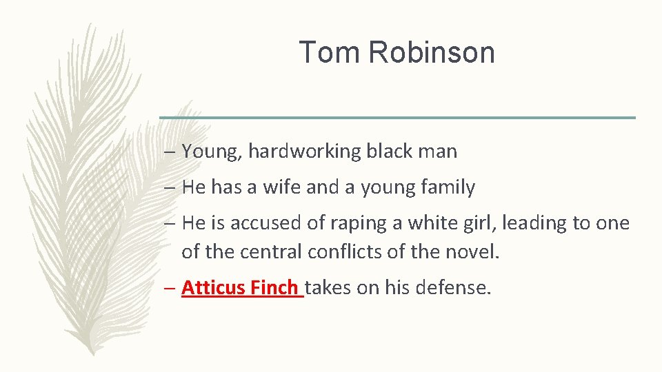 Tom Robinson – Young, hardworking black man – He has a wife and a