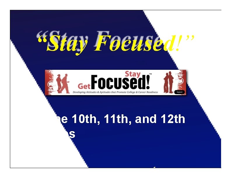 “Stay Focused!” in the 10 th, 11 th, and 12 th grades 36 to