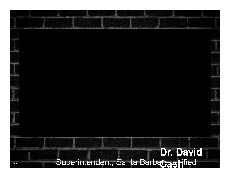 50 Dr. David Superintendent, Santa Barbara Unified Cash School District 