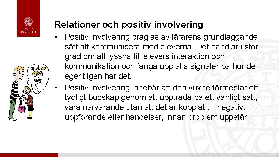 Relationer och positiv involvering • Positiv involvering präglas av lärarens grundläggande sätt att kommunicera