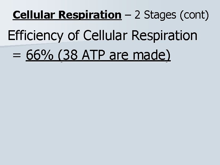 Cellular Respiration – 2 Stages (cont) Efficiency of Cellular Respiration = 66% (38 ATP