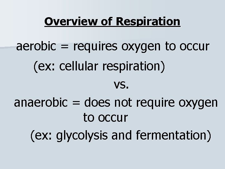 Overview of Respiration aerobic = requires oxygen to occur (ex: cellular respiration) vs. anaerobic