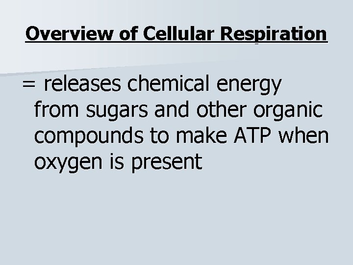 Overview of Cellular Respiration = releases chemical energy from sugars and other organic compounds