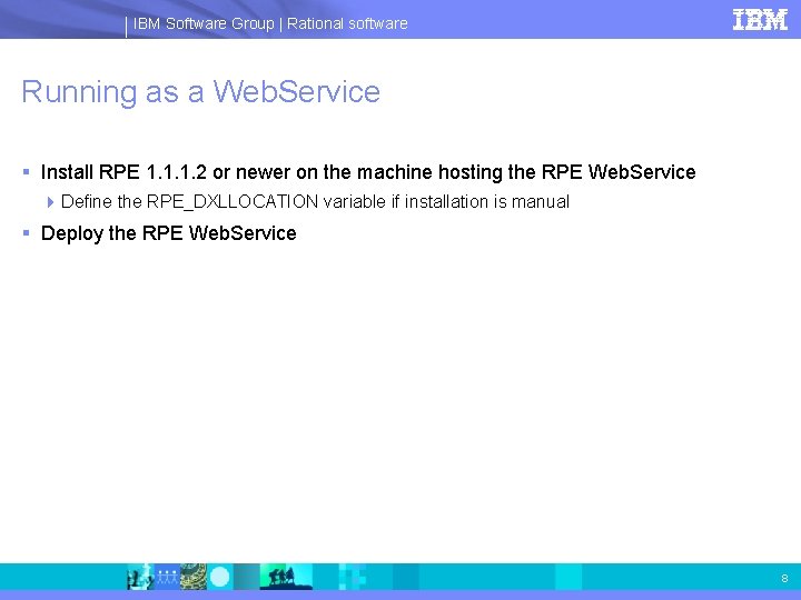 IBM Software Group | Rational software Running as a Web. Service § Install RPE