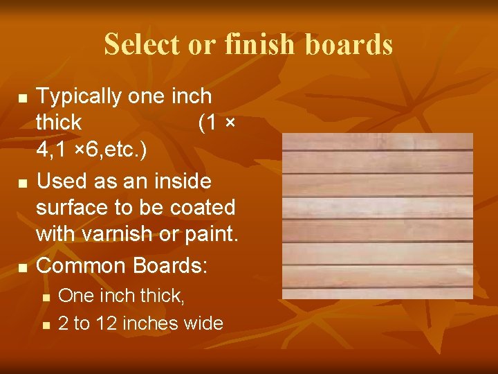 Select or finish boards n n n Typically one inch thick (1 × 4,
