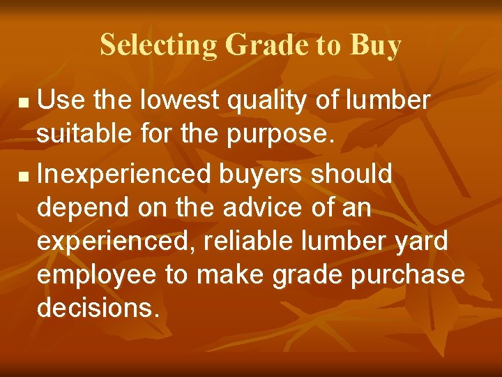 Selecting Grade to Buy Use the lowest quality of lumber suitable for the purpose.