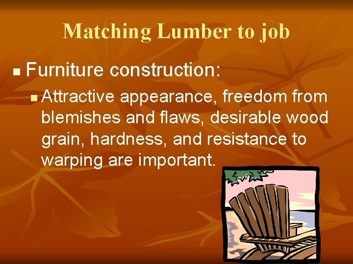 Matching Lumber to job n Furniture construction: n Attractive appearance, freedom from blemishes and