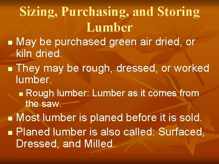 Sizing, Purchasing, and Storing Lumber May be purchased green air dried, or kiln dried.