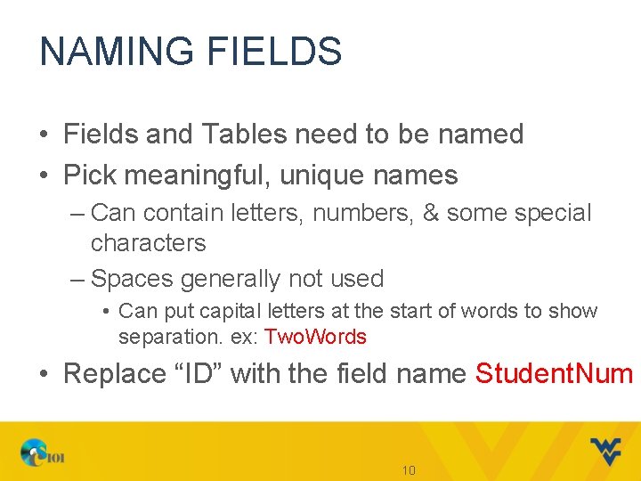 NAMING FIELDS • Fields and Tables need to be named • Pick meaningful, unique