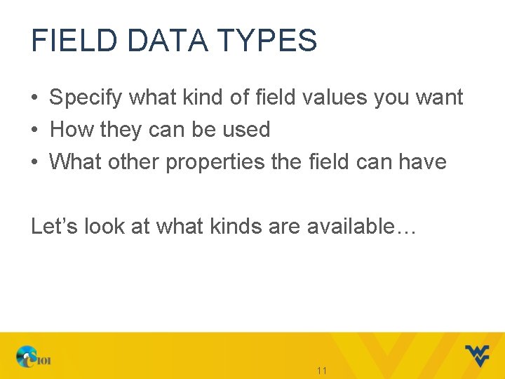 FIELD DATA TYPES • Specify what kind of field values you want • How