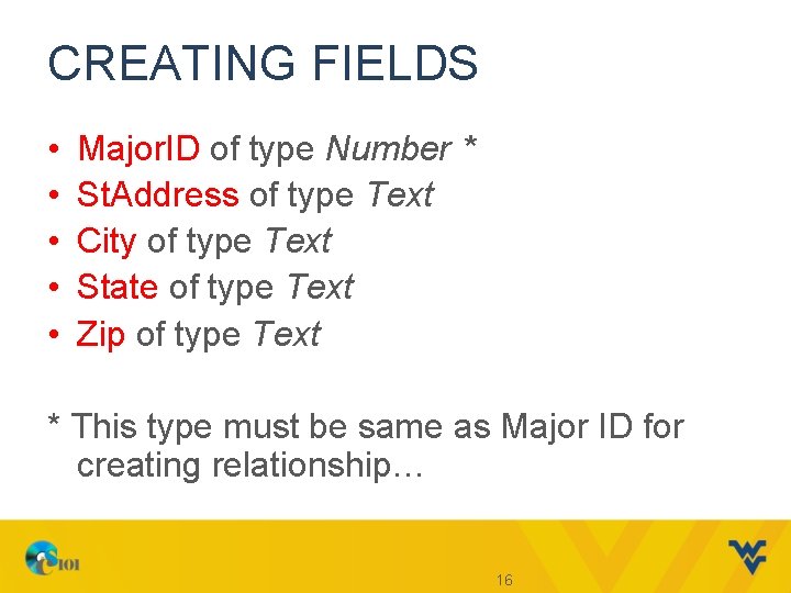 CREATING FIELDS • • • Major. ID of type Number * St. Address of